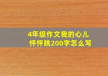 4年级作文我的心儿怦怦跳200字怎么写