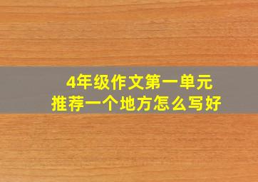 4年级作文第一单元推荐一个地方怎么写好