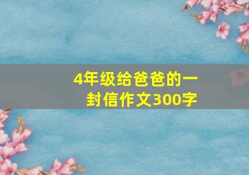 4年级给爸爸的一封信作文300字