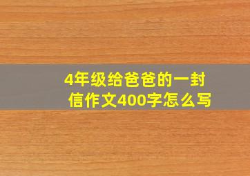 4年级给爸爸的一封信作文400字怎么写