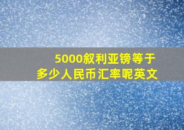 5000叙利亚镑等于多少人民币汇率呢英文