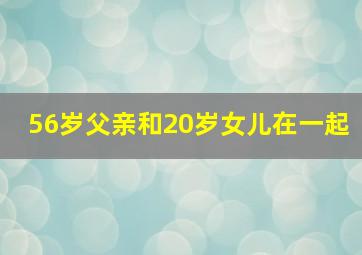 56岁父亲和20岁女儿在一起