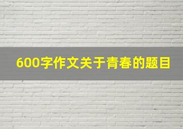 600字作文关于青春的题目