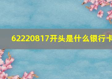 62220817开头是什么银行卡