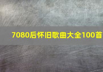 7080后怀旧歌曲大全100首