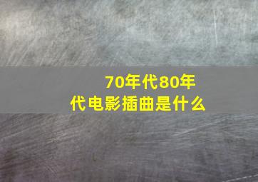 70年代80年代电影插曲是什么