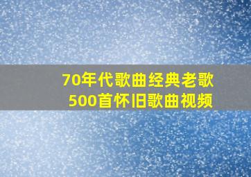 70年代歌曲经典老歌500首怀旧歌曲视频