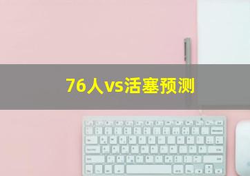 76人vs活塞预测