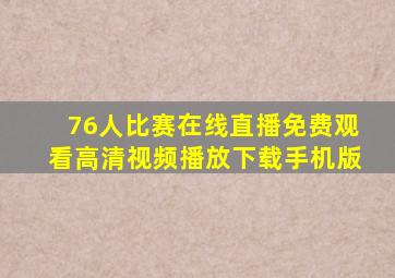 76人比赛在线直播免费观看高清视频播放下载手机版