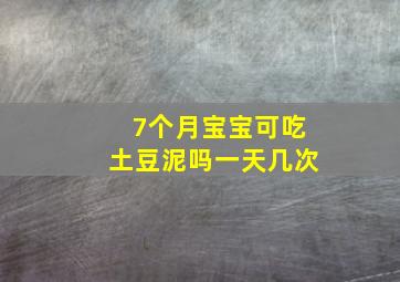 7个月宝宝可吃土豆泥吗一天几次