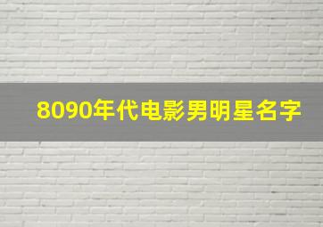 8090年代电影男明星名字