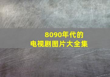 8090年代的电视剧图片大全集