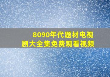 8090年代题材电视剧大全集免费观看视频