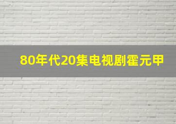 80年代20集电视剧霍元甲