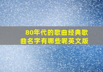 80年代的歌曲经典歌曲名字有哪些呢英文版