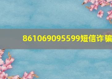 861069095599短信诈骗