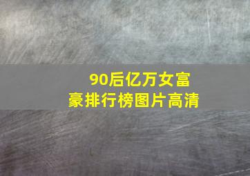 90后亿万女富豪排行榜图片高清