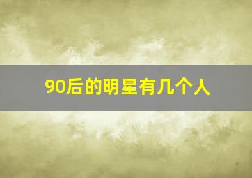 90后的明星有几个人