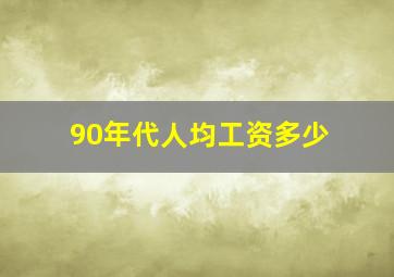 90年代人均工资多少