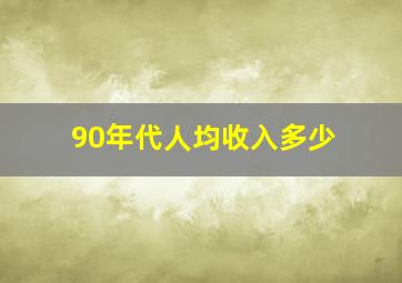 90年代人均收入多少