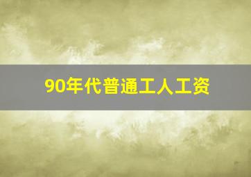 90年代普通工人工资