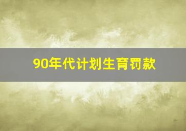 90年代计划生育罚款