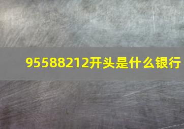 95588212开头是什么银行