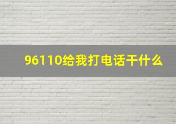 96110给我打电话干什么