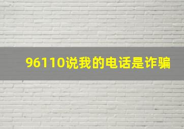 96110说我的电话是诈骗