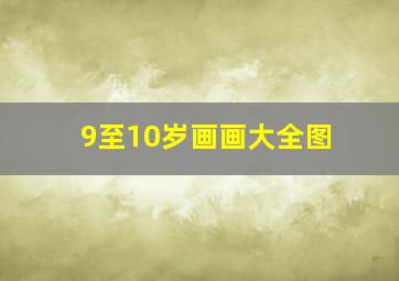 9至10岁画画大全图