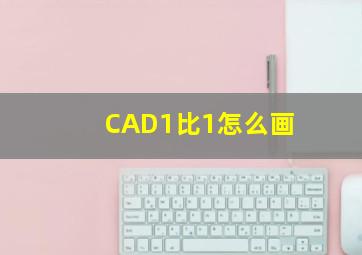 CAD1比1怎么画