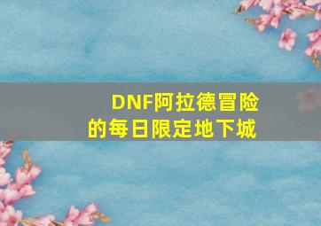 DNF阿拉德冒险的每日限定地下城