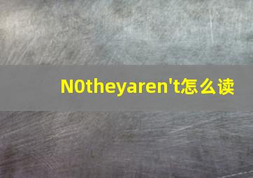 N0theyaren't怎么读