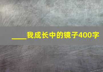 ____我成长中的镜子400字