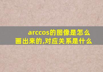 arccos的图像是怎么画出来的,对应关系是什么