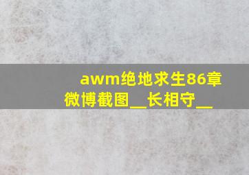 awm绝地求生86章微博截图__长相守__