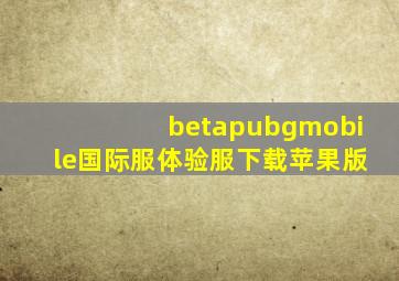 betapubgmobile国际服体验服下载苹果版