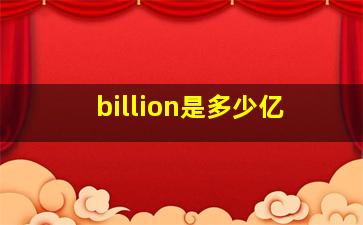 billion是多少亿