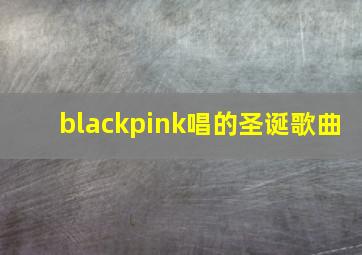 blackpink唱的圣诞歌曲