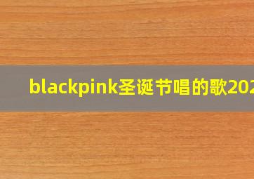 blackpink圣诞节唱的歌2020