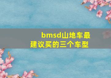 bmsd山地车最建议买的三个车型