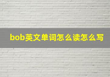 bob英文单词怎么读怎么写