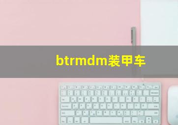 btrmdm装甲车