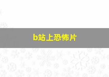 b站上恐怖片