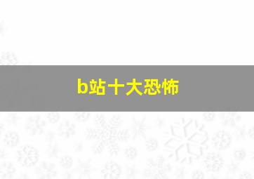 b站十大恐怖