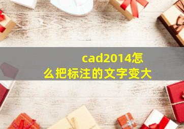 cad2014怎么把标注的文字变大