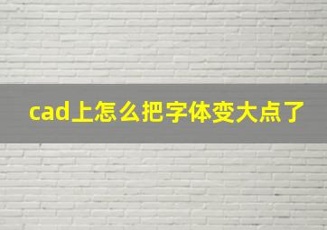 cad上怎么把字体变大点了