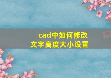 cad中如何修改文字高度大小设置