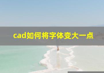 cad如何将字体变大一点