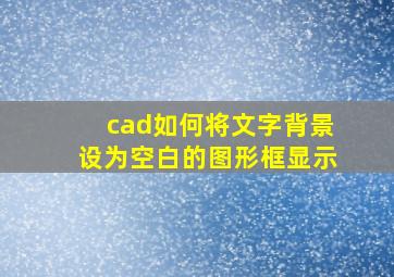 cad如何将文字背景设为空白的图形框显示